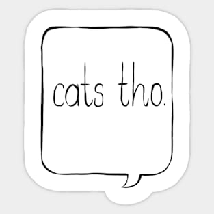 cats tho. Sticker